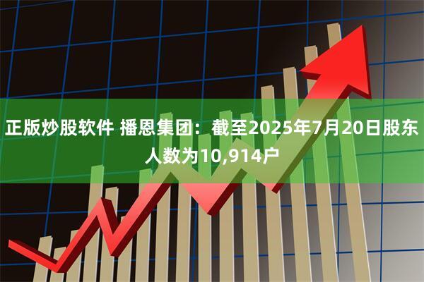 正版炒股软件 播恩集团：截至2025年7月20日股东人数为10,914户