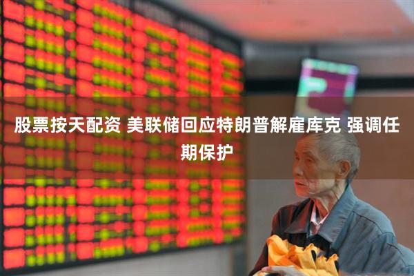 股票按天配资 美联储回应特朗普解雇库克 强调任期保护