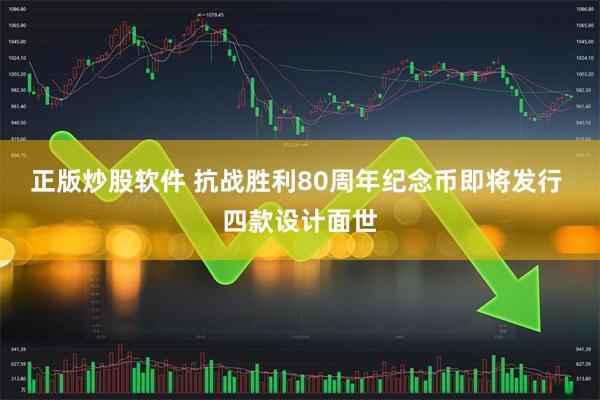 正版炒股软件 抗战胜利80周年纪念币即将发行 四款设计面世