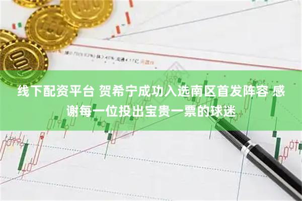 线下配资平台 贺希宁成功入选南区首发阵容 感谢每一位投出宝贵一票的球迷