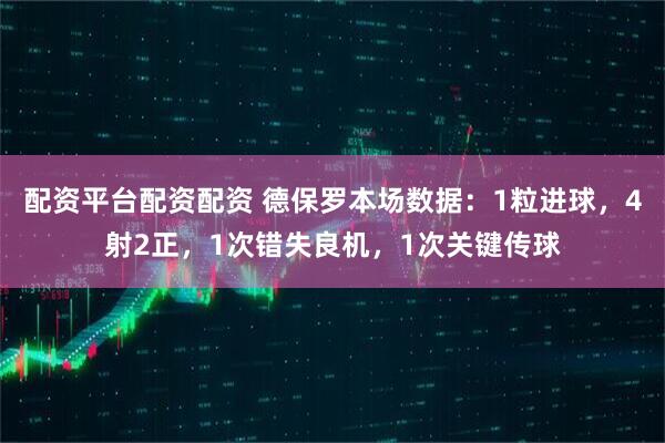 配资平台配资配资 德保罗本场数据：1粒进球，4射2正，1次错失良机，1次关键传球