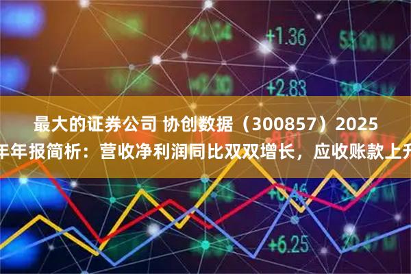 最大的证券公司 协创数据（300857）2025年年报简析：营收净利润同比双双增长，应收账款上升